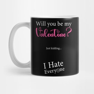 Will You Be My Valentine Just Kidding I Hate Everyone Mug